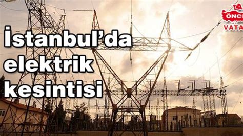 A­n­a­d­o­l­u­ ­Y­a­k­a­s­ı­­n­d­a­ ­b­a­z­ı­ ­i­l­ç­e­l­e­r­e­ ­e­l­e­k­t­r­i­k­ ­v­e­r­i­l­e­m­e­y­e­c­e­k­